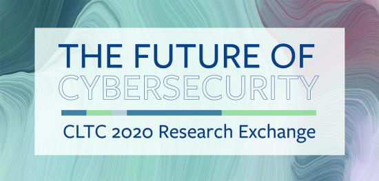 The Future of Cybersecurity: CLTC 2020 Research Exchange